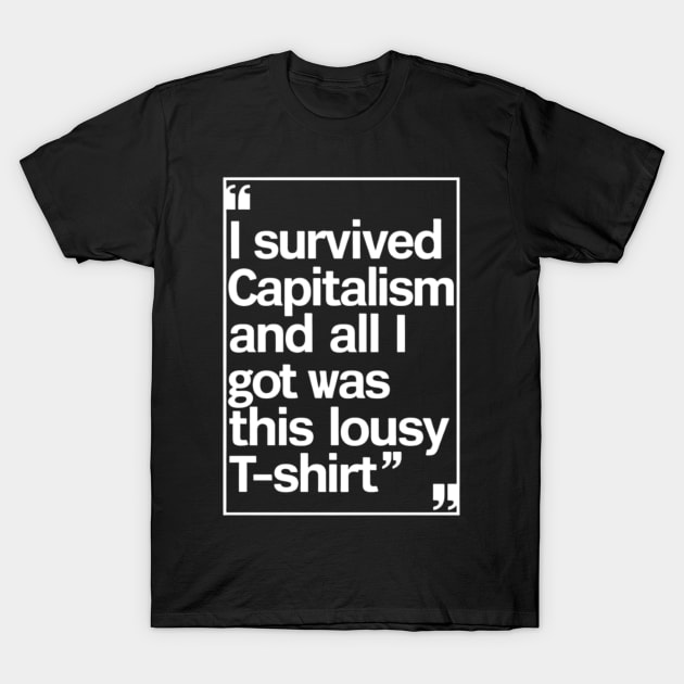 I Survived Capitalism and All I Got Was This Lousy T-Shirt T-Shirt by CreationArt8